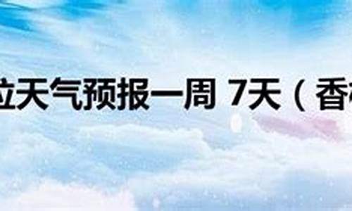 香格里拉天气预报7天一周查询_香格里拉天气预报7天一周查询表